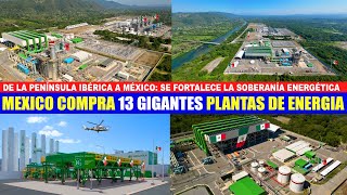 México 🇲🇽 Realiza Histórica Compra a España 🇪🇸 de 13 Gigantes Plantas de Energía Eléctrica [upl. by Bernhard]