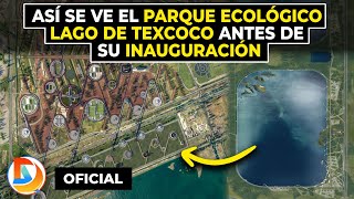 Así se ve el Parque Ecológico Lago de Texcoco Antes de su Inauguración [upl. by Tristas]