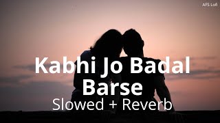 Kabhi Jo Badal Barse slowed  reverb  Arijit Singh  AFS Lofi [upl. by Aihseket]