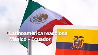 ¿Qué está pasando entre México y Ecuador ¡Latinoamérica reacciona ante el conflicto diplomático [upl. by Hofstetter]