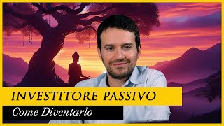 Come diventare un INVESTITORE PASSIVO consapevole [upl. by Lyrehs731]