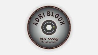 Adri Block  No Way Original Mix [upl. by Inor]