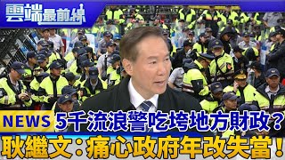 5千流浪警吃垮地方財政？ 耿繼文：痛心政府年改失當！｜雲端最前線 EP542精華 [upl. by Eimmot95]