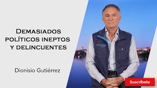 314 Dionisio Gutiérrez Demasiados políticos ineptos y delincuentes Razón de Estado [upl. by Allesor609]