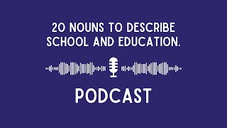 Podcast 20 Nouns to Describe School and Education [upl. by Yecats]