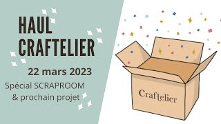 Haul CRAFTELIER 22 mars 2023  spécial SCRAPROOM amp prochain projet [upl. by Nylrats]