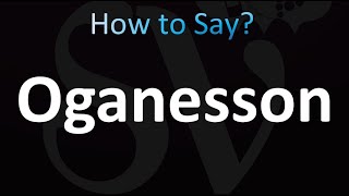 How to Pronounce Oganesson [upl. by Noll]