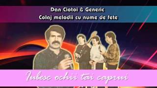 DAN CIOTOI SI GENERIC COLAJ MELODII CU NUME DE FETE [upl. by Changaris]