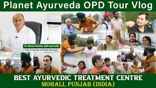 Planet Ayurveda OPD Tour Vlog Mohali Punjab INDIA Patients Reviews Ayurvedic Treatment Centre [upl. by Bourn959]