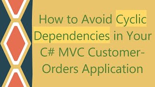 How to Avoid Cyclic Dependencies in Your C MVC CustomerOrders Application [upl. by Grim]