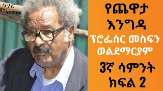 Yechewata Engida ፕሮፌሰር መስፍን ወልደማርያም ProfMesfin Weldemariyam Interview 3ኛ ሳምንት ክፍል 2 የጨዋታ እንግዳ [upl. by Monty]