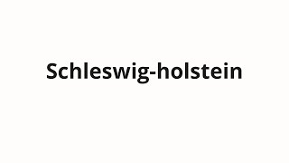 How to pronounce Schleswigholstein [upl. by Nahte]