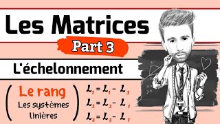 Algèbre 2  les Matrices Part 3 Léchelonnement le rang dune matrice systèmes linières [upl. by Ok]