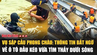 Tìm kiếm vụ sập cầu Phong Châu Thông tin bất ngờ về ô tô đầu kéo vừa tìm thấy dưới sông [upl. by Ile]