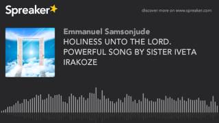 HOLINESS UNTO THE LORD POWERFUL SONG BY SISTER IVETA IRAKOZE [upl. by Attebasile]