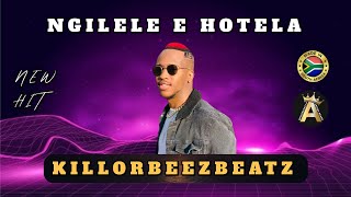 Ngilele e Hotel  NEW HIT  KILLORBEEZBEATZ [upl. by Nnyleak]