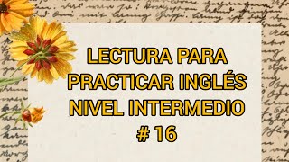 LECTURA PARA PRACTICAR INGLÉS  NIVEL INTERMEDIO 16 [upl. by Vinnie334]