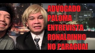 ADVOGADO PALOMA OUSA E ENTREVISTA ROUNALDINHO NO PARAGUAI [upl. by Enair]