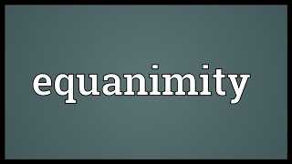 Equanimity Meaning [upl. by Halihs975]