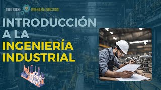 Introducción a la Ingeniería Industrial 🏭  Todo Sobre INGENIERÍA INDUSTRIAL ⚙️ [upl. by Bagley571]