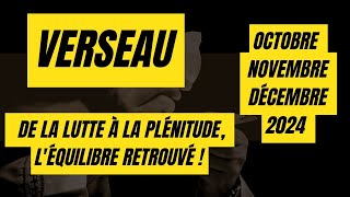 VERSEAU♒OCTOBRE NOVEMBRE DÉCEMBRE 2024  DE LA LUTTE À LA PLÉNITUDE LÉQUILIBRE RETROUVE [upl. by Assilram]