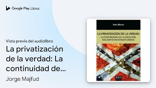 La privatización de la verdad La continuidad… de Jorge Majfud · Vista previa del audiolibro [upl. by Latta169]