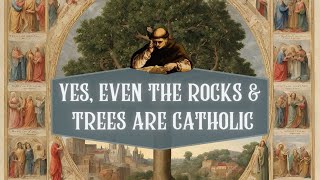 Yes Even the Rocks and Trees are Catholic [upl. by Engapmahc360]