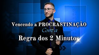 Vencendo a Procrastinação com a Regra dos 2 Minutos [upl. by Edward]