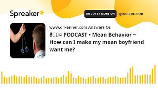 🎤 PODCAST • Mean Behavior  How can I make my mean boyfriend want me [upl. by Rihat]