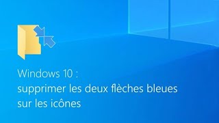 TUTO Supprimer les deux flèches bleues sur les icônes dans Windows 10 [upl. by Thierry]