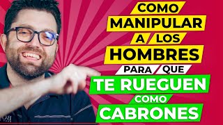 Como Manipular A Los Hombres Para Que Te Rueguen como Cabrones 10 Trucos [upl. by Oj457]