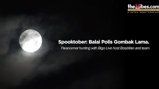 Spooktober Balai Polis Gombak Lama  Paranormal hunting with Bigo Live host BossWan  FEATURE [upl. by Kaliski]