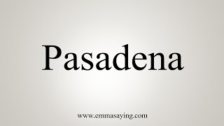 How To Say Pasadena [upl. by Aznerol]