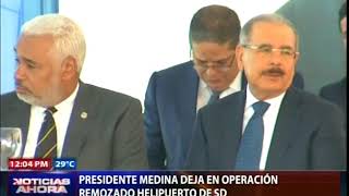 Presidente Danilo Medina deja en operación remozado Helipuerto de Santo Domingo [upl. by Essex]