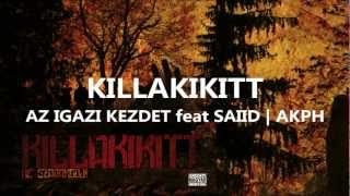 KILLAKIKITT  AZ IGAZI KEZDET feat SAIID  AKPH [upl. by Elizabeth]