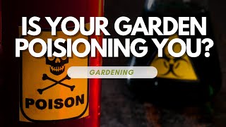 Is Your Garden Poisoning You [upl. by Mischa24]