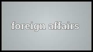 Foreign affairs Meaning [upl. by Amlet268]