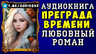 😱 АУДИОКНИГА ЛЮБОВНЫЙ РОМАН ПРЕГРАДА ВРЕМЕНИ 😱 СЛУШАТЬ ПОЛНОСТЬЮ 😱 НОВИНКА 2024 😱 [upl. by Conant]