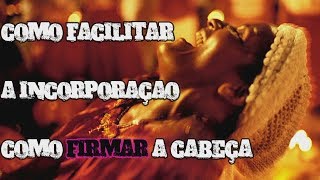 COMO FACILITAR A INCORPORAÇAO DICAS E COMO FIRMAR A CABEÇA [upl. by Rednaxela549]