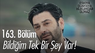 Bildiğim tek bir şey var  Eşkıya Dünyaya Hükümdar Olmaz 163 Bölüm [upl. by Akcirre215]