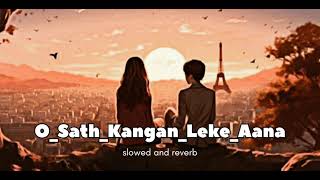 OSathKanganLekeAana song by Arijit Singh and Manan Bhardwaj Slowed and reverb ChillLofiWaves [upl. by Kistner]