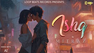 Mitraz  Ishq Official Video  Love song 2023  Loop Beats Records [upl. by Ydisac]