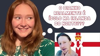 gringa explica  O DIANHO REALMENTE É ÍDOLO NA IRLANDA DO NORTE [upl. by Nyladnek]