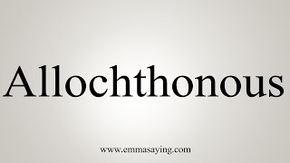 How To Say Allochthonous [upl. by Ingmar]