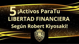 ¡Los 5 Activos Para Tu LIBERTAD FINANCIERA Según Robert Kiyosaki [upl. by Amoritta421]