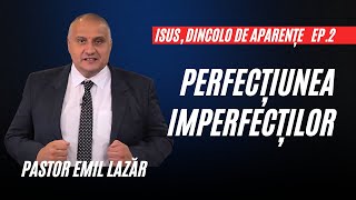 Perfecțiunea Imperfecților  Isus Dincolo de Aparențe  Ep 2  pastor Emil Lazăr [upl. by Sileray]