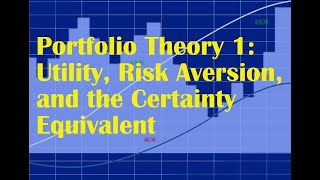 Portfolio Theory 1 Utility Functions Risk Aversion and the Certainty Equivalent [upl. by Lanaj132]