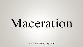 How To Say Maceration [upl. by Wilden]