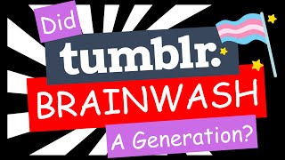 The History of Tumblr Gender and Woke Indoctrination Video Essay By DeTransitioner [upl. by Holtz]