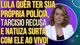 Lula quer ter sua própria polícia Tarcísio e Caiado recusam e Natuza surta com eles ao vivo [upl. by Lillith756]